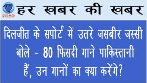 दिलजीत के सपोर्ट में उतरे जसबीर जस्सी,  बोले – 80 फिसदी गाने पाकिस्तानी हैं, उन गानों का क्या करेंगे?