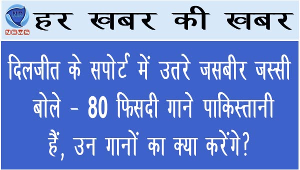 दिलजीत के सपोर्ट में उतरे जसबीर जस्सी,  बोले – 80 फिसदी गाने पाकिस्तानी हैं, उन गानों का क्या करेंगे?