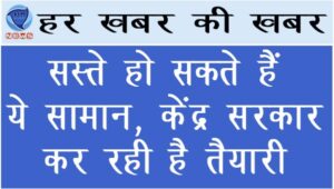 सस्ते हो सकते हैं ये सामान, केंद्र सरकार कर रही है तैयारी
