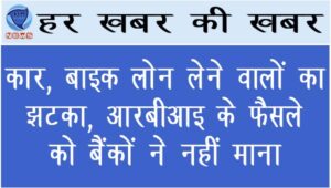 कार, बाइक लोन लेने वालों का झटका, आरबीआइ के फैसले को बैंकों ने नहीं माना