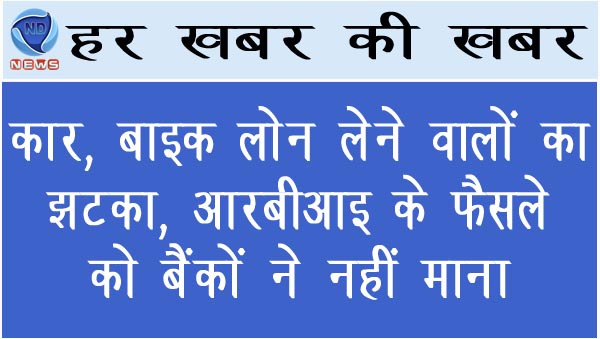 कार, बाइक लोन लेने वालों का झटका, आरबीआइ के फैसले को बैंकों ने नहीं माना