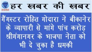 गैंगस्टर रोहित गोदारा ने बीकानेर के व्यापारी से मांगे पांच करोड़, श्रीगंगानगर के भाजपा नेता को भी दे चुका है धमकी