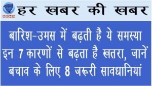 बारिश-उमस में बढ़ती है ये समस्या, इन 7 कारणों से बढ़ता है खतरा, जानें बचाव के लिए 8 जरूरी सावधानियां