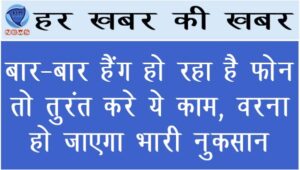 बार-बार हैंग हो रहा है Phone तो तुरंत करे ये काम, वरना हो जाएगा भारी नुकसान