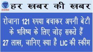 रोजाना 121 रुपया बचाकर अपनी बेटी के भविष्य के लिए जोड़ सकते हैं 27 लाख, जानिए क्या LIC की स्कीम