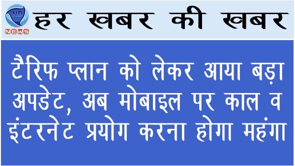 टैरिफ प्लान को लेकर आया बड़ा अपडेट, अब मोबाइल पर काल व इंटरनेट प्रयोग करना होगा महंगा