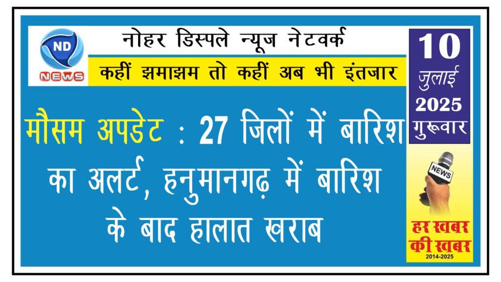 मौसम अपडेट: 27 जिलों में बारिश का अलर्ट, हनुमानगढ़ में बारिश के बाद हालात खराब