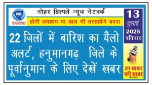22 जिलों में बारिश का यैलो अलर्ट, हनुमानगढ़  जिले के पूर्वानुमान के लिए देखें खबर