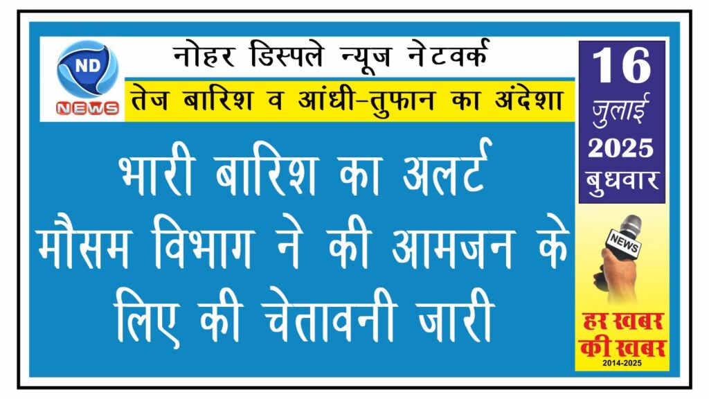 भारी बारिश का अलर्ट, मौसम विभाग ने की आमजन के लिए की चेतावनी जारी