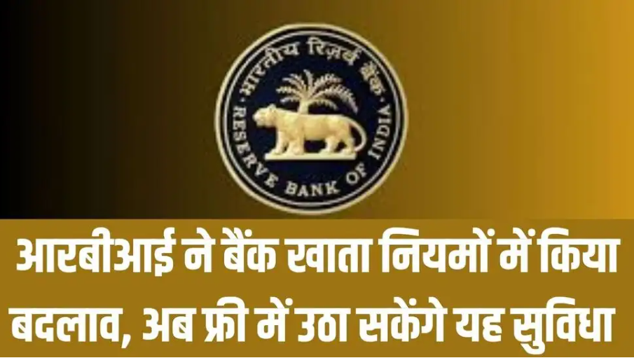 आरबीआई ने बैंक खाता नियमों में किया बदलाव, अब फ्री में उठा सकेंगे यह सुविधा
