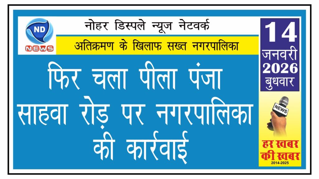 फिर चला पीला पंजा, साहवा रोड़ पर नगरपालिका की कार्रवाई