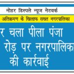 फिर चला पीला पंजा, साहवा रोड़ पर नगरपालिका की कार्रवाई